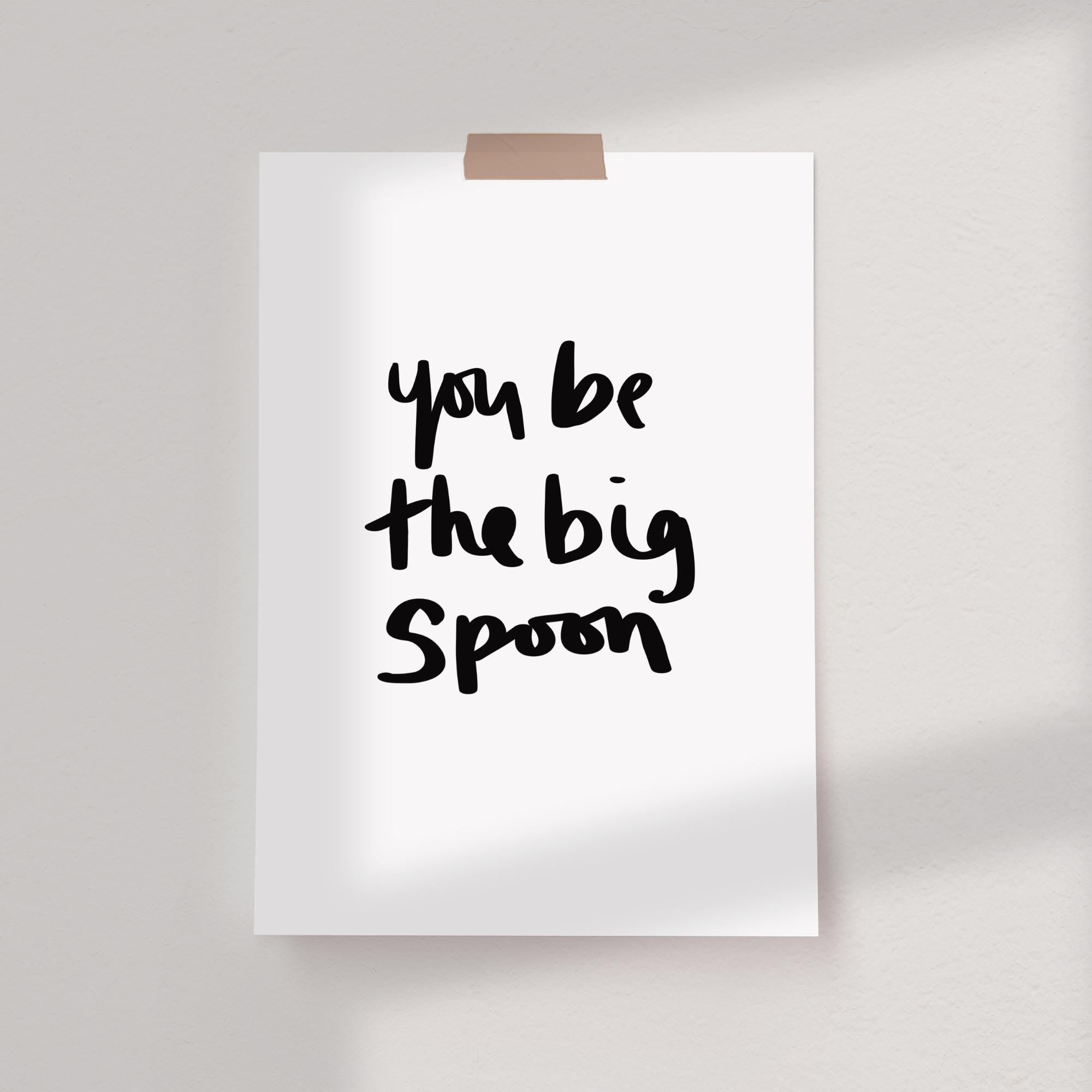 You Be The Big Spoon Hand Lettered Typography Print