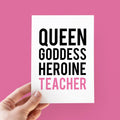 Queen, Goddess, Heroine, Teacher Thank You Teacher Card