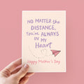 Across The Miles Mother's Day Card - Always In My Heart